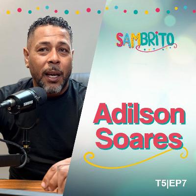 SamBRITO | Adilson Soares - 5ª Temporada: EP07