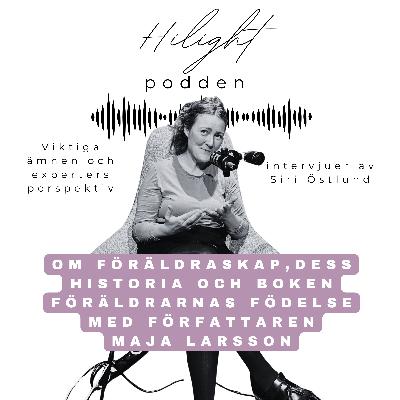 nr 14: Om föräldraskap, dess historia och boken Föräldrarnas födelse - med författaren Maja Larsson