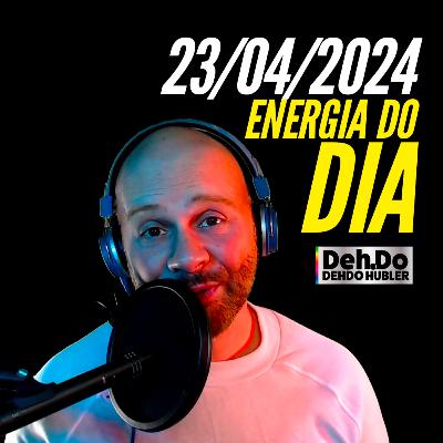23/04/2024 - Energia do dia