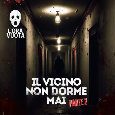 Il vicino non dorme mai - Parte 2. Racconto di horror psicologico italiano. [S2 - E11]
