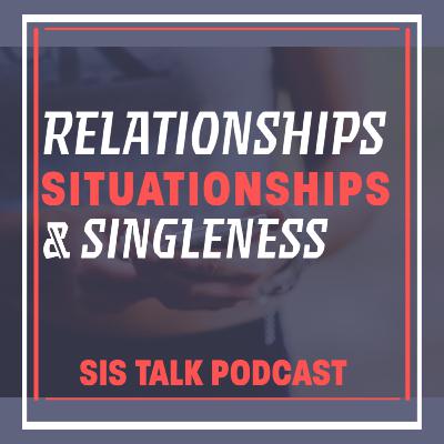 Relationships, Situationships, & Singleness Relationships, Situationships, & Singleness