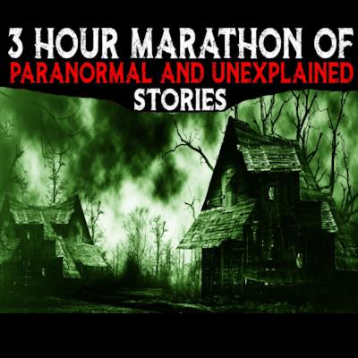 3 Hour Marathon Of Paranormal And Unexplained Stories