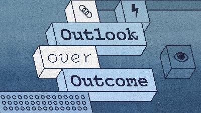 Outlook Over Outcome Outlook Over Outcome