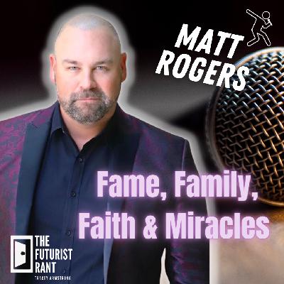 The Futurist Rant w/ Matt Rogers man of Fame, Family, Faith and Miracles