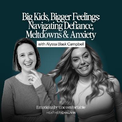 1233: Big Kids, Bigger Feelings: Navigating Defiance, Meltdowns & Anxiety with Alyssa Blask Campbell