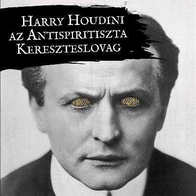 GJT#02 • Harry Houdini az antispiritiszta kereszteslovag GJT#02 • Harry Houdini az antispiritiszta kereszteslovag
