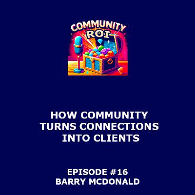 How Community Turns Connections Into Clients | Community ROI with Barry McDonald