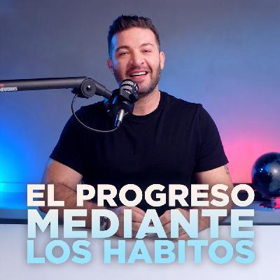 REAL #005 - EL PROGRESO MEDIANTE LOS HÁBITOS