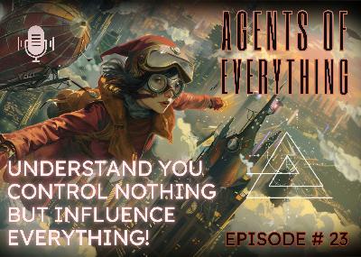AoE #23 - Understand You Control Nothing, But Influence Everything AoE #23 - Understand You Control Nothing, But Influence Everything