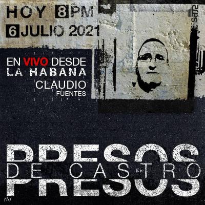 Claudio Fuentes "Presos de Castro" en vivo desde la Habana, Cuba (JUL-06-2021)