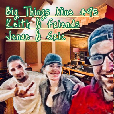 #95 BIG THINGS Keith, Eric, Jenae
