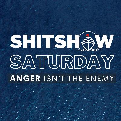 SHITSHOW SATURDAY #161 - Anger Isn't The Enemy