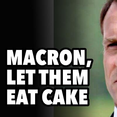 Macron, let them eat cake Macron, let them eat cake