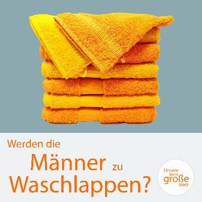 Werden die Männer zu Waschlappen?