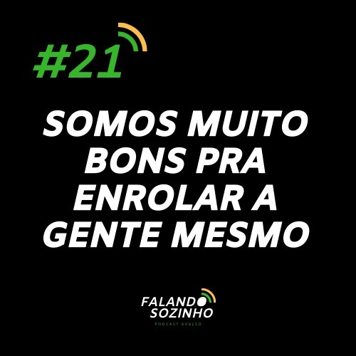 #21 - Somos muito bons pra enrolar - Falando Sozinho #21 - Somos muito bons pra enrolar - Falando Sozinho