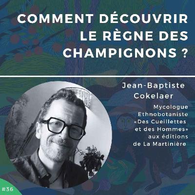#36 - Jean-Baptiste Cokelaer, comment découvrir le règne des champignons ?