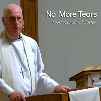 No More Tears - May 11 - Fourth Sunday of Easter No More Tears - May 11 - Fourth Sunday of Easter