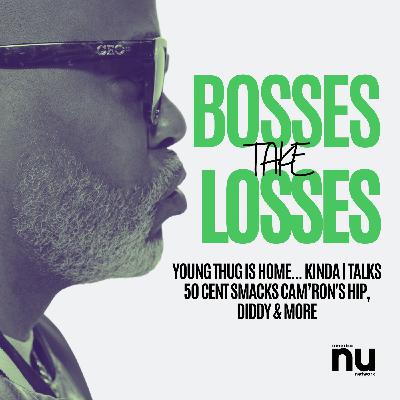 Bosses Take Losses: Young Thug is Home...Kinda | Talks 50 Cent Smacks Cam'Ron's Hip, Diddy & More