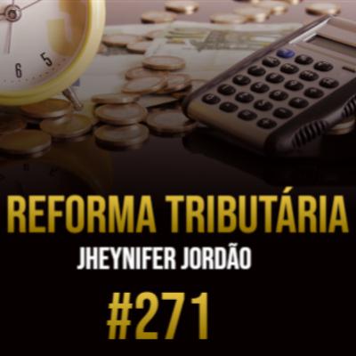 Reforma Tributária (Jheynifer Jordão - PodSim) #271 Reforma Tributária (Jheynifer Jordão - PodSim) #271