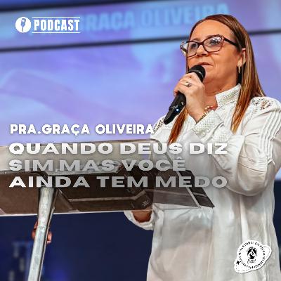 QUANDO DEUS DIZ SIM,MAS VOCÊ AINDA TEM MEDO | PRA. GRAÇA OLIVEIRA
