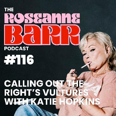 Calling Out the Right’s Vultures with Katie Hopkins | The Roseanne Barr Podcast #116