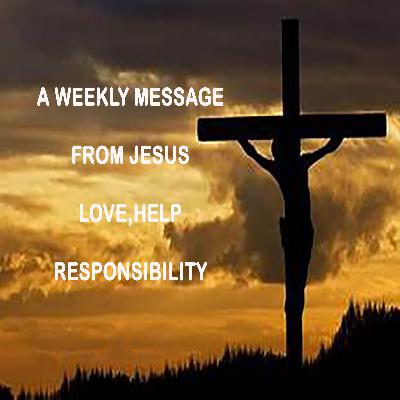 Love, Help, Responsibility - A Weekly Message from Jesus