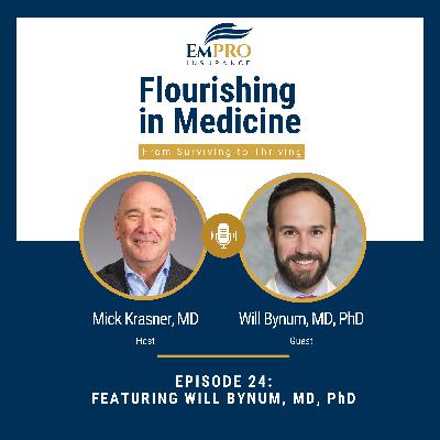 Flourishing in Medicine: From Surviving to Thriving Episode 24 Deep Connections: Dr. Will Bynum on The Heart of Medicine and Navigating Shame in Healthcare