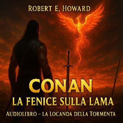 Robert E. Howard – Audiolibro Conan il Barbaro: La Fenice sulla Lama Robert E. Howard – Audiolibro Conan il Barbaro: La Fenice sulla Lama