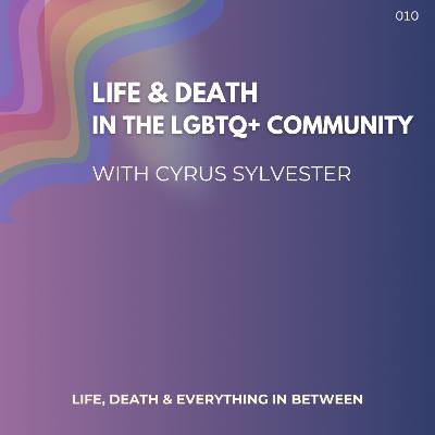 S01 E10 Life & Death in the LGBTQ+ Community ft. Cyrus Sylvester