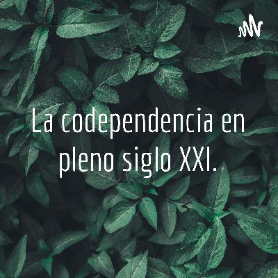 La codependencia en pleno siglo XXI.