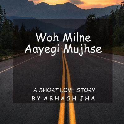 #27 | Woh Milne Aayegi Mujhse | Short Love Stories in Hindi | Abhash Jha Storytelling Podcast | A Hindi One Sided Love Story