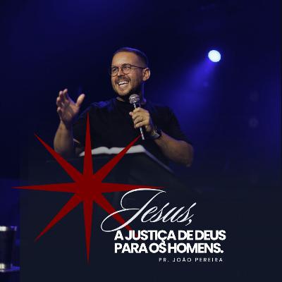 Jesus, a justiça de Deus para os homens | Pr. João Pereira Jesus, a justiça de Deus para os homens | Pr. João Pereira