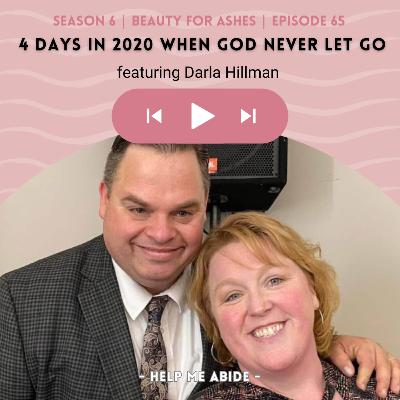 6.65 Beauty for Ashes: Darla Hillman | 4 Days in 2020 when God Never let Go
