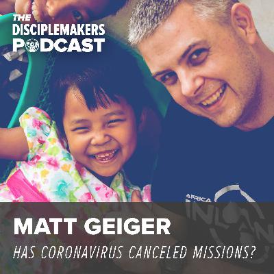 7- Matt Geiger | Has Coronavirus Canceled Missions?