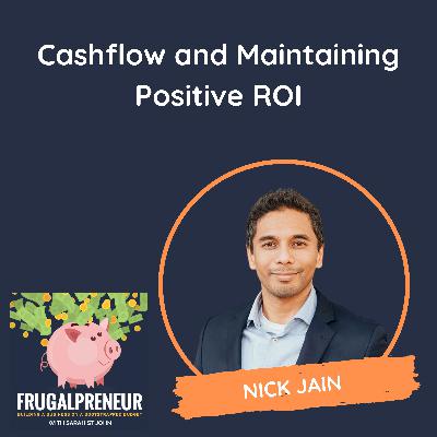 Cashflow and Maintaining Positive ROI (with Nick Jain)