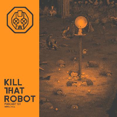 Kill That Robot Podcast #131 [Animal Well]