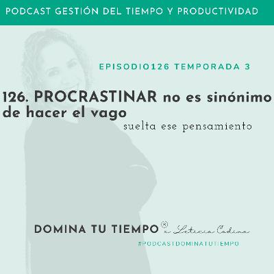 126. Procrastinar no es sinónimo de hacer el vago