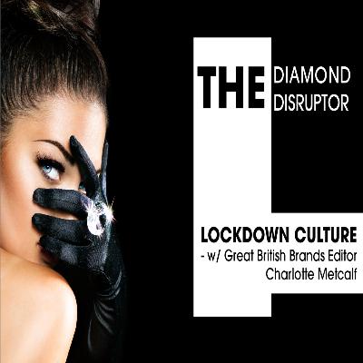 Lockdown Cultured Diamonds - w/ Great British Brands editor Charlotte Metcalf Lockdown Cultured Diamonds - w/ Great British Brands editor Charlotte Metcalf
