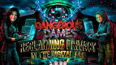 Dangerous Dames | Ep.84: Reclaiming Privacy in the Digital Age Dangerous Dames | Ep.84: Reclaiming Privacy in the Digital Age