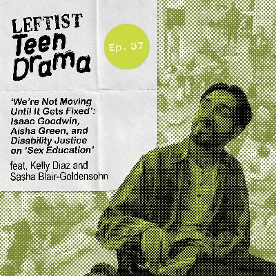 #37 - ‘We’re Not Moving Until It Gets Fixed’: Isaac Goodwin, Aisha Green, and Disability Justice on 'Sex Education' #37 - ‘We’re Not Moving Until It Gets Fixed’: Isaac Goodwin, Aisha Green, and Disability Justice on 'Sex Education'