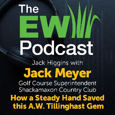 The EW Podcast - Jack Higgins with Jack Meyer - How a Steady Hand Saved this A.W. Tillinghast Gem