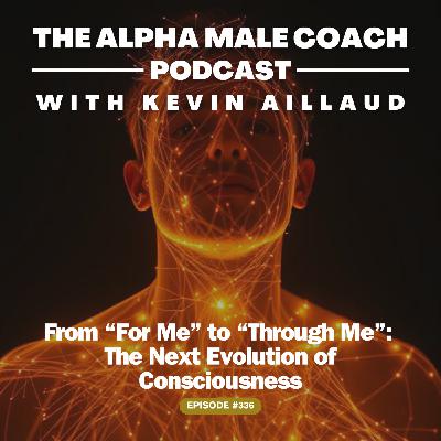 Episode 336: From "For Me" to "Through Me" - The Next Evolution of Consciousness Episode 336: From "For Me" to "Through Me" - The Next Evolution of Consciousness