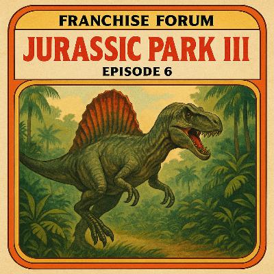 Franchise Forum Ep. 6 - Jurassic Park III (2001)