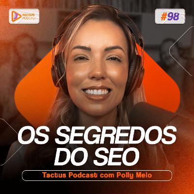 OS SEGREDOS QUE VOCÊ NUNCA VIU SOBRE SEO COM A ESPECIALISTA POLLY MELO | TACTUS PODCAST #98 OS SEGREDOS QUE VOCÊ NUNCA VIU SOBRE SEO COM A ESPECIALISTA POLLY MELO | TACTUS PODCAST #98