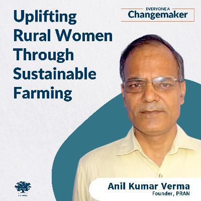 Uplifting Rural Women Through Sustainable Farming w/ Anil Kumar Verma Uplifting Rural Women Through Sustainable Farming w/ Anil Kumar Verma