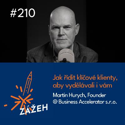 210 | Martin Hurych | Jak řídit klíčové klienty, aby vydělávali i vám
