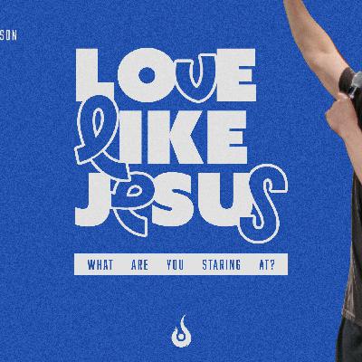 Love Like Jesus // What Are You Staring At? Love Like Jesus // What Are You Staring At?