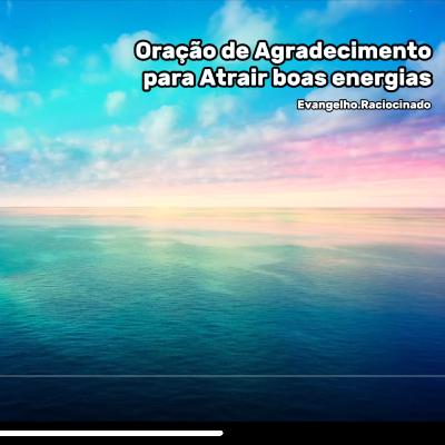 Oração de Agradecimento para Atrair Boas Energias para sua vida.