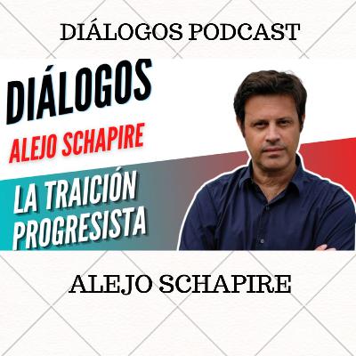 Diálogos Podcast 137 - LA TRAICIÓN PROGRESISTA - ALEJO SCHAPIRE