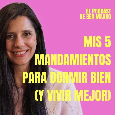 #96 "Mis 5 mandamientos para dormir bien (y vivir mejor)" - Bea Magro